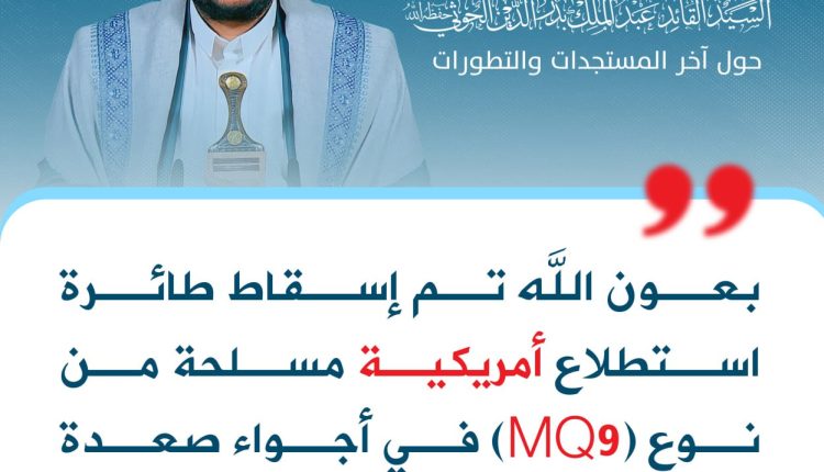 بعون الله تم إسقاط طائرة استطلاع أمريكية مسلحة من نوع (MQ9) في أجواء صعدة وهي الثالثة خلال هذه الفترة