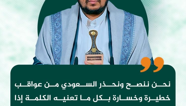 نحن ننصح ونحذر السعودي من عواقب خطيرة وخسارة بكل ما تعنيه الكلمة إذا استمر في مسار البغي والعدوان