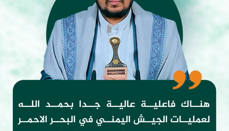 هناك فاعلية عالية جدا بحمد الله لعمليات الجيش اليمني في البحر الاحمر والبحر العربي وخليج عدن وباب المندب