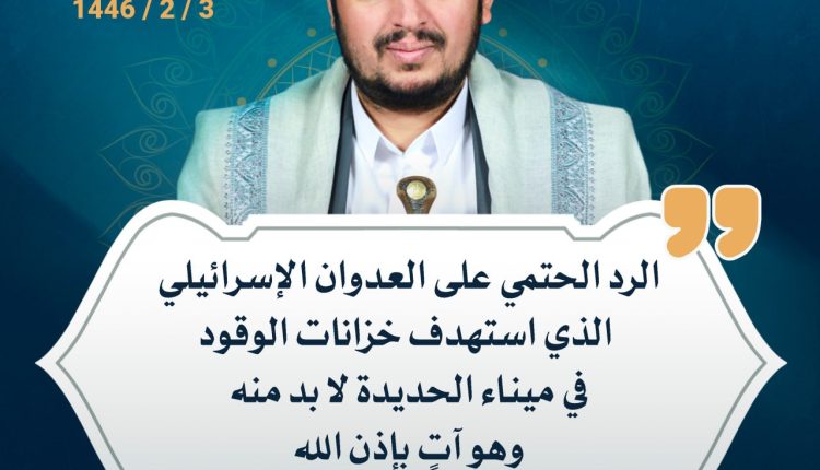 الرد الحتمي على العدوان الإسرائيلي الذي استهدف خزانات الوقود في ميناء الحديدة لا بد منه وهو آتٍ بإذن الله